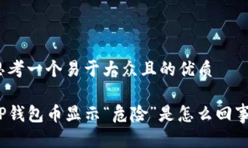 思考一个易于大众且的优质

TP钱包币显示“危险”是怎么回事？