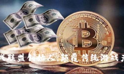 区块链游戏联盟创始人：颠覆传统游戏产业的先锋