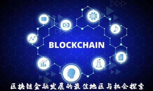 
区块链金融发展的最佳地区与机会探索