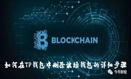 如何在TP钱包中删除波场钱包的详细步骤