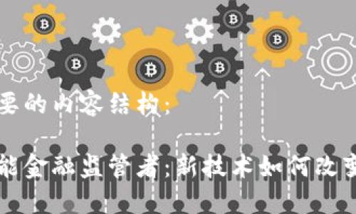 以下是您所需要的内容结构：

区块链加速赋能金融监管者：新技术如何改变金融监管方式
