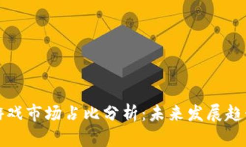 区块链游戏市场占比分析：未来发展趋势与机遇