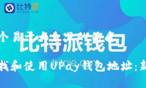 思考一个易于大众且的优质

如何查找和使用UPay钱包地址：新手指南