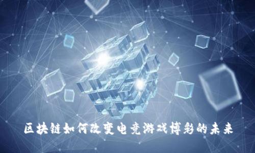 区块链如何改变电竞游戏博彩的未来