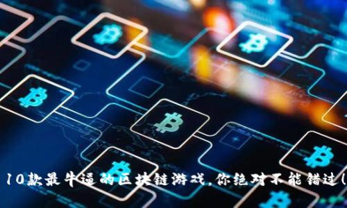 10款最牛逼的区块链游戏，你绝对不能错过！