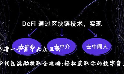 思考一个易于大众且的

TP钱包奖励提取全攻略：轻松获取你的数字资产