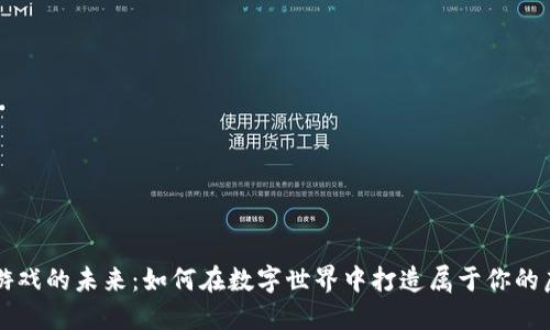 区块链游戏的未来：如何在数字世界中打造属于你的虚拟资产