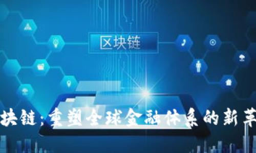 区块链：重塑全球金融体系的新革命
