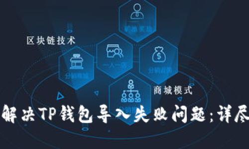 如何解决TP钱包导入失败问题：详尽指南