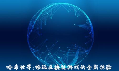 
哈希世界：畅玩区块链游戏的全新体验