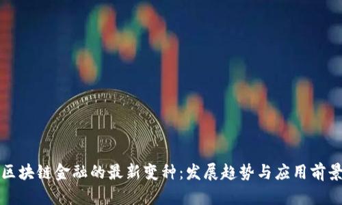 区块链金融的最新变种：发展趋势与应用前景