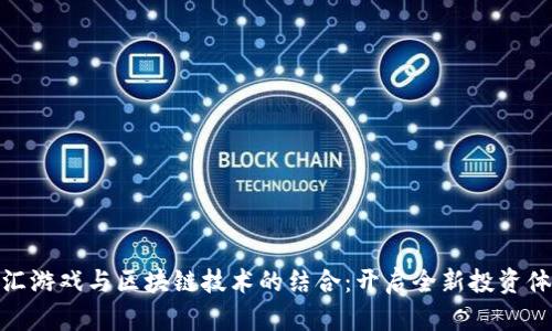 外汇游戏与区块链技术的结合：开启全新投资体验