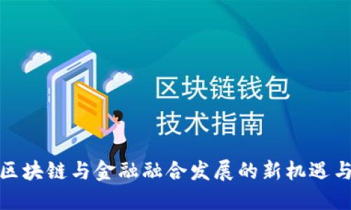 推动区块链与金融融合发展的新机遇与挑战
