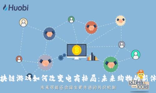 区块链游戏如何改变电商格局：未来购物的新体验