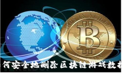   
如何安全地删除区块链游戏数据？