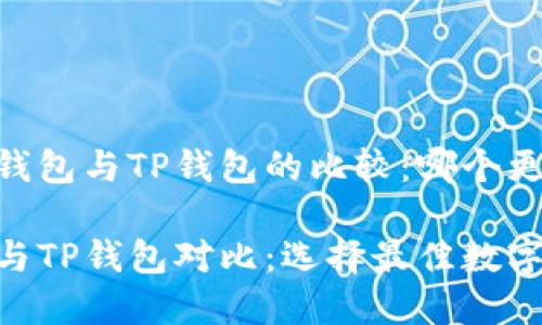 基于TW钱包与TP钱包的比较：哪个更适合你？

TW钱包与TP钱包对比：选择最佳数字钱包