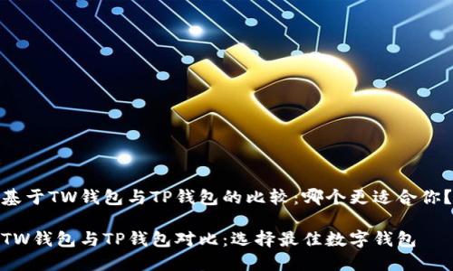 基于TW钱包与TP钱包的比较：哪个更适合你？

TW钱包与TP钱包对比：选择最佳数字钱包