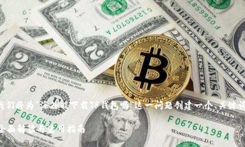 为了帮助大众和提升，我们将为“海外能下载TP钱包吗”这一问题创建一个、关键词、内容大纲和相关问题。

海外能下载TP钱包吗？全面解读与使用指南