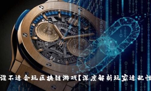 谁不适合玩区块链游戏？深度解析玩家适配性