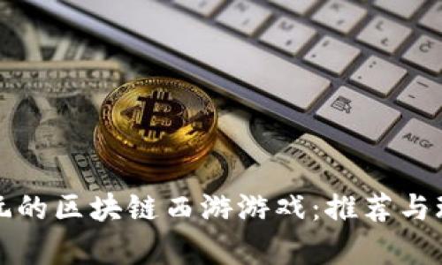 探索好玩的区块链西游游戏：推荐与玩法分析