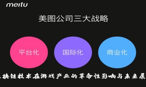 区块链技术在游戏产业的革命性影响与未来展望
