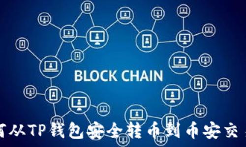   
如何从TP钱包安全转币到币安交易所