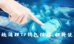 如何有效清理TP钱包缓存，