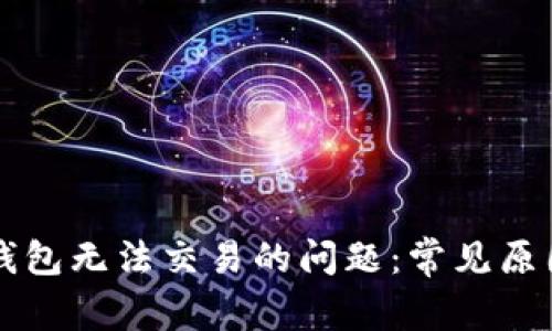 如何解决TP钱包无法交易的问题：常见原因与解决办法