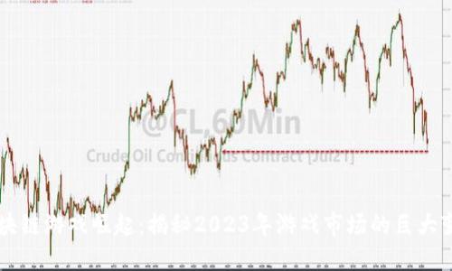区块链游戏崛起：揭秘2023年游戏市场的巨大变革