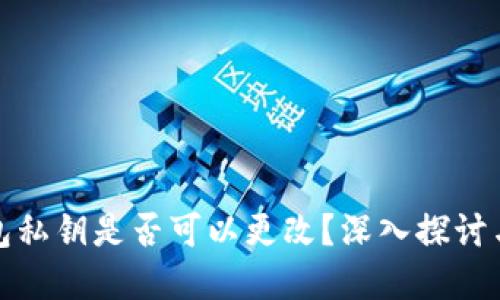 TP钱包私钥是否可以更改？深入探讨与解答