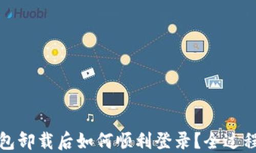 
TP钱包卸载后如何顺利登录？全过程详解