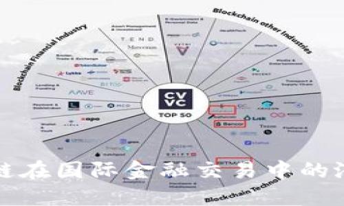 探索区块链在国际金融交易中的潜力与应用