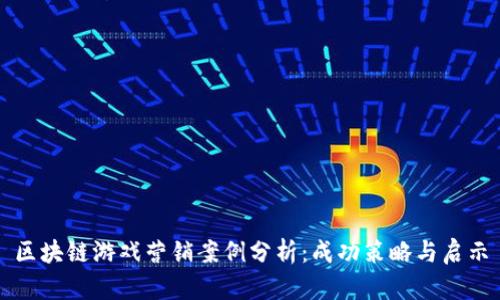 区块链游戏营销案例分析：成功策略与启示