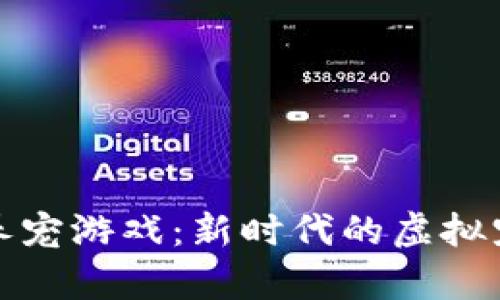 区块链养宠游戏：新时代的虚拟宠物体验