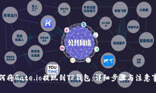 如何将Gate.io提现到TP钱包：详细步骤与注意事项