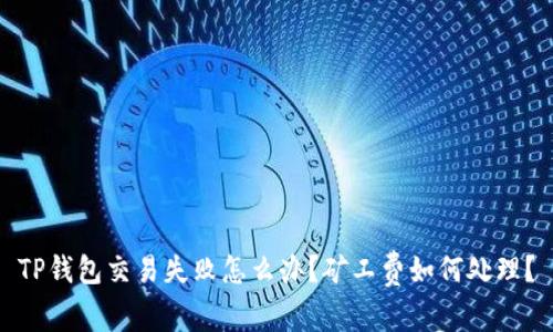TP钱包交易失败怎么办？矿工费如何处理？