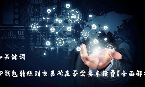 和关键词

TP钱包转账到交易所是否需要手续费？全面解析