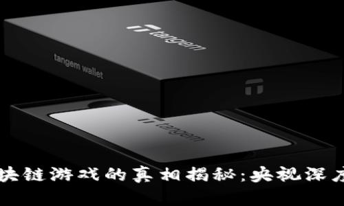 元宇宙区块链游戏的真相揭秘：央视深度报道分析