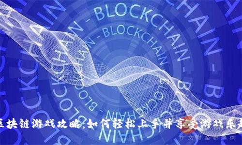 区块链游戏攻略：如何轻松上手并享受游戏乐趣