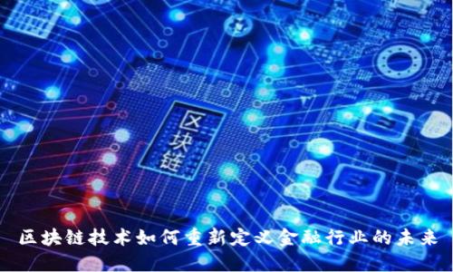 区块链技术如何重新定义金融行业的未来