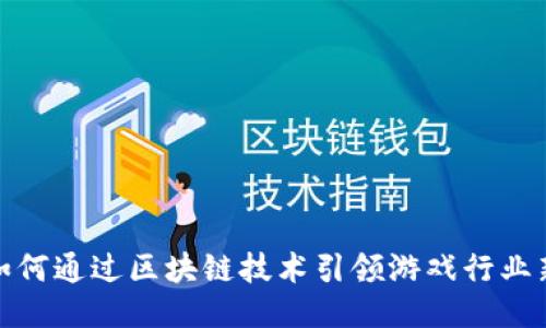腾讯如何通过区块链技术引领游戏行业新趋势