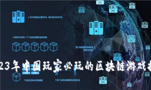 2023年中国玩家必玩的区块链游戏推荐