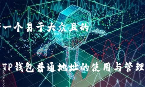 思考一个易于大众且的


了解TP钱包普通地址的使用与管理技巧