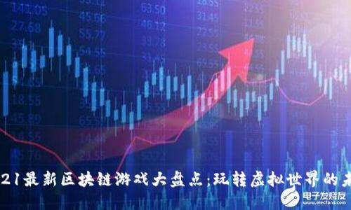 2021最新区块链游戏大盘点：玩转虚拟世界的未来