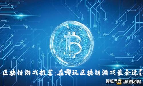 区块链游戏推荐：在哪玩区块链游戏最合适？
