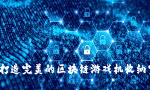 如何打造完美的区块链游戏机收纳空间？