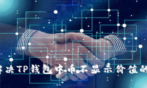 如何解决TP钱包中币不显示价值的问题？