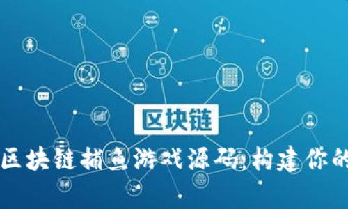 深入探索区块链捕鱼游戏源码：构建你的游戏帝国