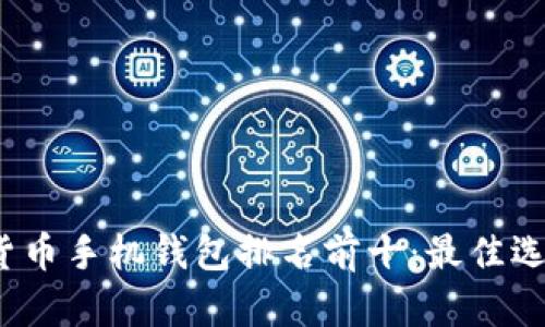2023年虚拟货币手机钱包排名前十：最佳选择与使用指南