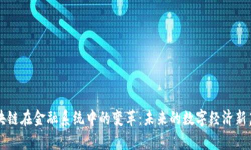 区块链在金融系统中的变革：未来的数字经济新篇章